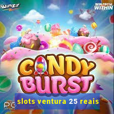 slots ventura 25 reais